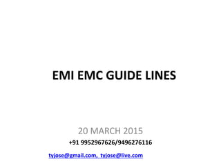 EMI EMC GUIDE LINES
20 MARCH 2015
+91 9952967626/9496276116
tyjose@gmail.com, tyjose@live.com
 