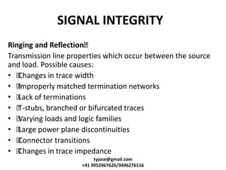SIGNAL INTEGRITY
Ringing and Reflection•
Transmission line properties which occur between the source
and load. Possible ca...