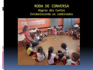 RODA DE CONVERSA
Regras dos Cantos
Estabelecendo os combinados
 