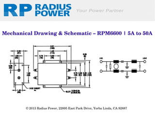 Mechanical Drawing & Schematic – RPM6600 | 5A to 50A

© 2013 Radius Power, 22895 East Park Drive, Yorba Linda, CA 92887 

 