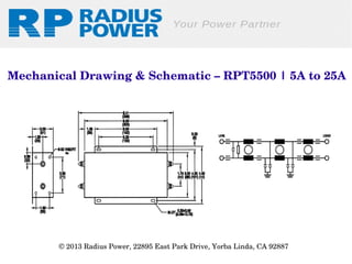 Mechanical Drawing & Schematic – RPT5500 | 5A to 25A

© 2013 Radius Power, 22895 East Park Drive, Yorba Linda, CA 92887 

 