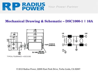Mechanical Drawing & Schematic – DSC1000­1 | 16A

© 2013 Radius Power, 22895 East Park Drive, Yorba Linda, CA 92887 

 