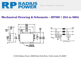 Mechanical Drawing & Schematic – RP300 | 25A to 500A

© 2013 Radius Power, 22895 East Park Drive, Yorba Linda, CA 92887 

 