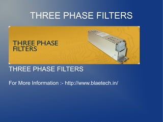 THREE PHASE FILTERS
THREE PHASE FILTERS
For More Information :- http://www.blaetech.in/
 