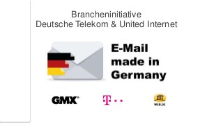 1
„E-Mail made in Germany“
Brancheninitiative
Deutsche Telekom & United Internet
Brancheninitiative
Deutsche Telekom & United Internet
 