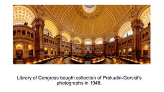 Library of Congress bought collection of Prokudin-Gorskii’s
photographs in 1948.
 
