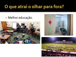  Melhor educação.
 