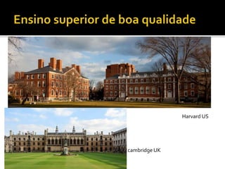
Harvard US
cambridge UK
 