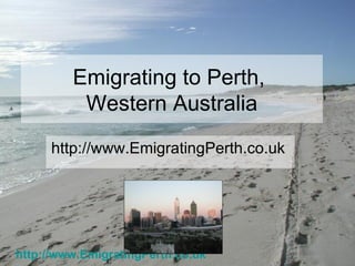 Emigrating to Perth,
          Western Australia
     http://www.EmigratingPerth.co.uk




http://www.EmigratingPerth.co.uk
 