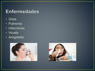 • Gripe
• Pulmonía
• Infecciones
• Viruela
• Amigdalitis
 