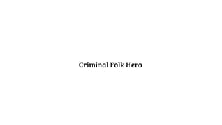 Criminal Folk Hero
 