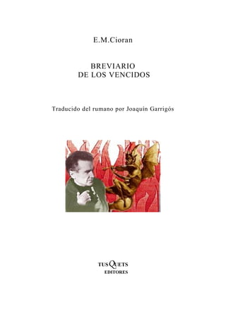 E.M.Cioran

BREVIARIO
DE LOS VENCIDOS

Traducido del rumano por Joaquín Garrigós

QUETS

TUS

EDITORES

 