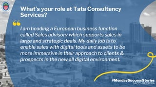 GEORGIA
#MondaySuccessStories
SACC-GEORGIA
I am heading a European business function
called Sales advisory which supports ...