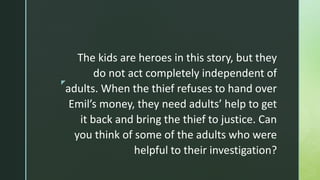 z
The kids are heroes in this story, but they
do not act completely independent of
adults. When the thief refuses to hand ...