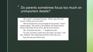 z
Do parents sometimes focus too much on
unimportant details?
 