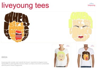 liveyoung tees
IDEEA
liveyoung este numele unei colecții de tricouri, inspirată de sloganul evian.
Typografiile au fost ilustrate manual, shape cu shape și lucrarea e prezentată
special pentru Visual Playground.
 