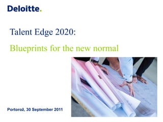 Talent Edge 2020:
 Blueprints for the new normal




Portorož, 30 September 2011
 