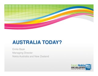 AUSTRALIA TODAY?
Emile Baak
Managing Director
Nokia Australia and New Zealand
 
