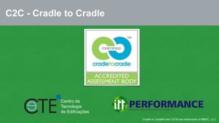 C2C - Cradle to Cradle 
Cradle to Cradle® and C2C® are trademarks of MBDC, LLC 
Centro de 
Tecnologia 
de Edificações 
 