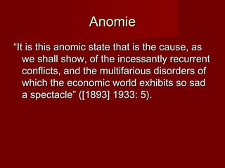 AAnnoommiiee 
““IItt iiss tthhiiss aannoommiicc ssttaattee tthhaatt iiss tthhee ccaauussee,, aass 
wwee sshhaallll sshhooww,, ooff tthhee iinncceessssaannttllyy rreeccuurrrreenntt 
ccoonnfflliiccttss,, aanndd tthhee mmuullttiiffaarriioouuss ddiissoorrddeerrss ooff 
wwhhiicchh tthhee eeccoonnoommiicc wwoorrlldd eexxhhiibbiittss ssoo ssaadd 
aa ssppeeccttaaccllee”” (([[11889933]] 11993333:: 55)).. 
 