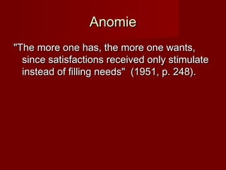 AAnnoommiiee 
""TThhee mmoorree oonnee hhaass,, tthhee mmoorree oonnee wwaannttss,, 
ssiinnccee ssaattiissffaaccttiioonnss rreecceeiivveedd oonnllyy ssttiimmuullaattee 
iinnsstteeaadd ooff ffiilllliinngg nneeeeddss"" ((11995511,, pp.. 224488)).. 
 