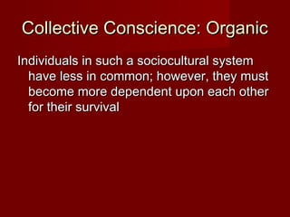 CCoolllleeccttiivvee CCoonnsscciieennccee:: OOrrggaanniicc 
IInnddiivviidduuaallss iinn ssuucchh aa ssoocciiooccuullttuurraall ssyysstteemm 
hhaavvee lleessss iinn ccoommmmoonn;; hhoowweevveerr,, tthheeyy mmuusstt 
bbeeccoommee mmoorree ddeeppeennddeenntt uuppoonn eeaacchh ootthheerr 
ffoorr tthheeiirr ssuurrvviivvaall 
 