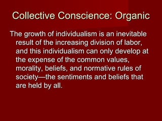 CCoolllleeccttiivvee CCoonnsscciieennccee:: OOrrggaanniicc 
TThhee ggrroowwtthh ooff iinnddiivviidduuaalliissmm iiss aann iinneevviittaabbllee 
rreessuulltt ooff tthhee iinnccrreeaassiinngg ddiivviissiioonn ooff llaabboorr,, 
aanndd tthhiiss iinnddiivviidduuaalliissmm ccaann oonnllyy ddeevveelloopp aatt 
tthhee eexxppeennssee ooff tthhee ccoommmmoonn vvaalluueess,, 
mmoorraalliittyy,, bbeelliieeffss,, aanndd nnoorrmmaattiivvee rruulleess ooff 
ssoocciieettyy——tthhee sseennttiimmeennttss aanndd bbeelliieeffss tthhaatt 
aarree hheelldd bbyy aallll.. 
 