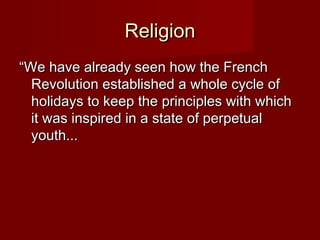 RReelliiggiioonn 
““WWee hhaavvee aallrreeaaddyy sseeeenn hhooww tthhee FFrreenncchh 
RReevvoolluuttiioonn eessttaabblliisshheedd aa wwhhoollee ccyyccllee ooff 
hhoolliiddaayyss ttoo kkeeeepp tthhee pprriinncciipplleess wwiitthh wwhhiicchh 
iitt wwaass iinnssppiirreedd iinn aa ssttaattee ooff ppeerrppeettuuaall 
yyoouutthh...... 
 