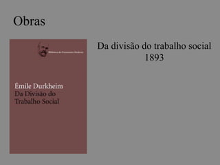 Obras 
Da divisão do trabalho social 
1893 
 