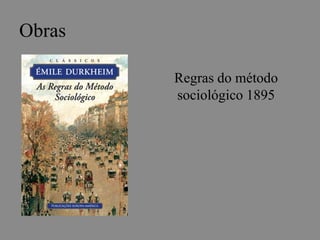 Obras 
Regras do método 
sociológico 1895 
 