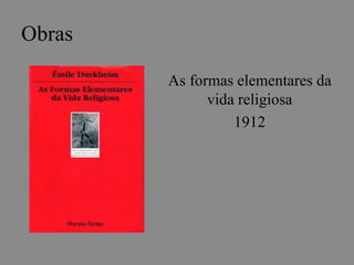 Obras 
As formas elementares da 
vida religiosa 
1912 
 