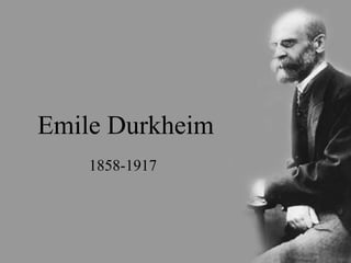 Emile Durkheim 
1858-1917 
 