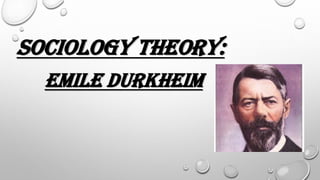SOCIOLOGY THEORY:
EMILE DURKHEIM
 