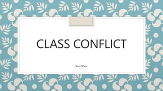 CLASS CONFLICT
Karl Marx
 
