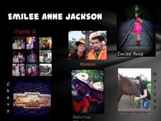 Emilee Anne Jackson
C
h
e
v
y
H
o
r
s
e
s
Ridin Four
Huntin
Family &
Friends
 
