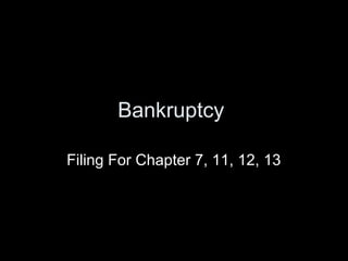 Bankruptcy
Filing For Chapter 7, 11, 12, 13
 