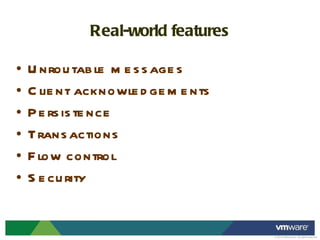 Real-world features Unroutable messages Client acknowledgements Persistence Transactions Flow control Security 