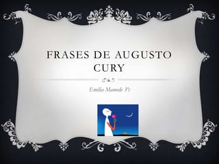 FRASES DE AUGUSTO
       CURY
     Emília Mamede 3ºc
 