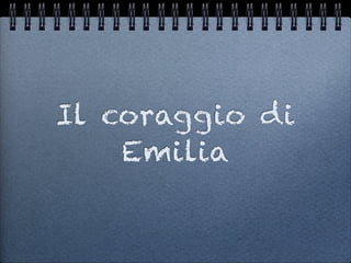 Il coraggio di
    Emilia
 