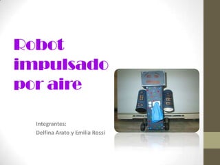 Robot
impulsado
por aire
Integrantes:
Delfina Arato y Emilia Rossi

 