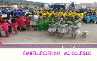 FOTOGRAFIA AMPLIADA 
AL RECUADRO ROJO 
Nombre del proyecto 
EMBELLECIENDO MI COLEGIO. 
 