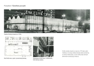 Przeszłość / Świetliste początki
Emilia została otwarta w styczniu 1970 jako salon
meblowy. Ze swoją szklaną fasadą stała ...