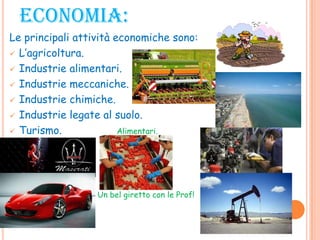ECONOMIA:
Le principali attività economiche sono:
 L’agricoltura.
 Industrie alimentari.
 Industrie meccaniche.
 Industrie chimiche.
 Industrie legate al suolo.
 Turismo. Alimentari.

Un bel giretto con le Prof!
 