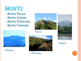 MONTI:
 Monte Penice.
 Monte Cimone.
 Monte Falterona.
 Monte Fumaiolo.
Penice.
Cimone.
Fumaiolo.
Falterona.
 