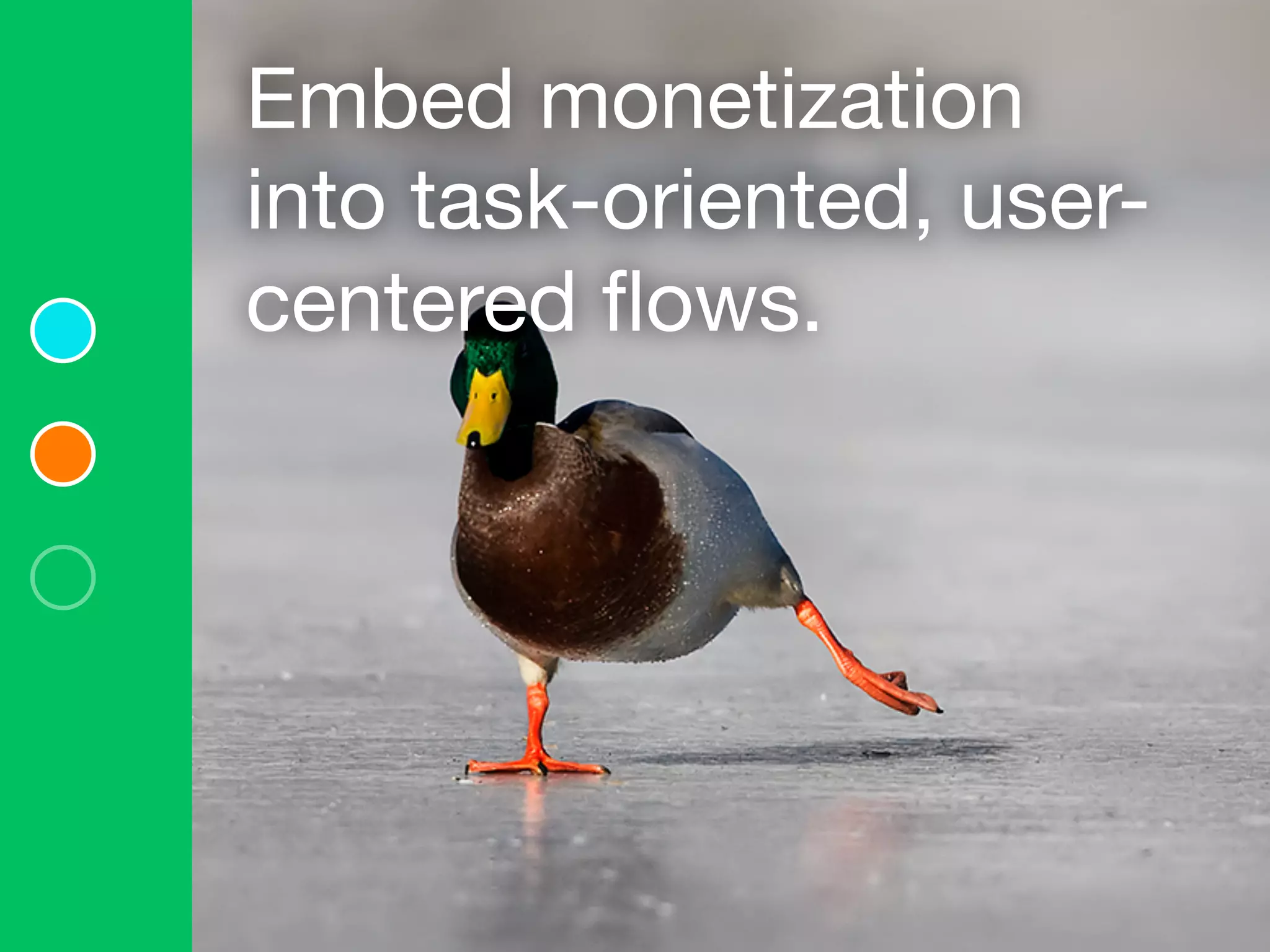 Embed monetization
into task-oriented, user-
centered ﬂows. 
 