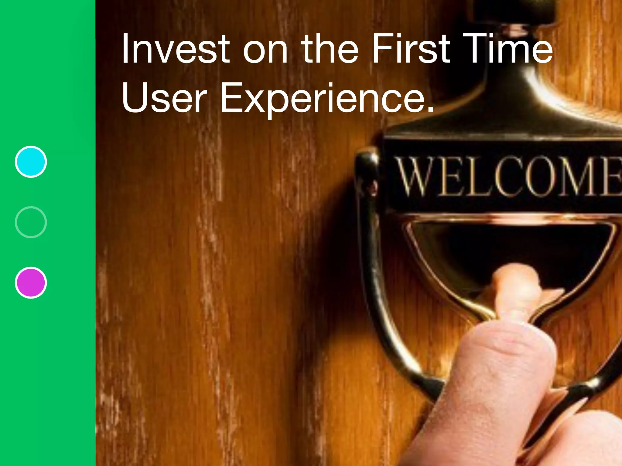 Invest on the First Time
User Experience. 
 