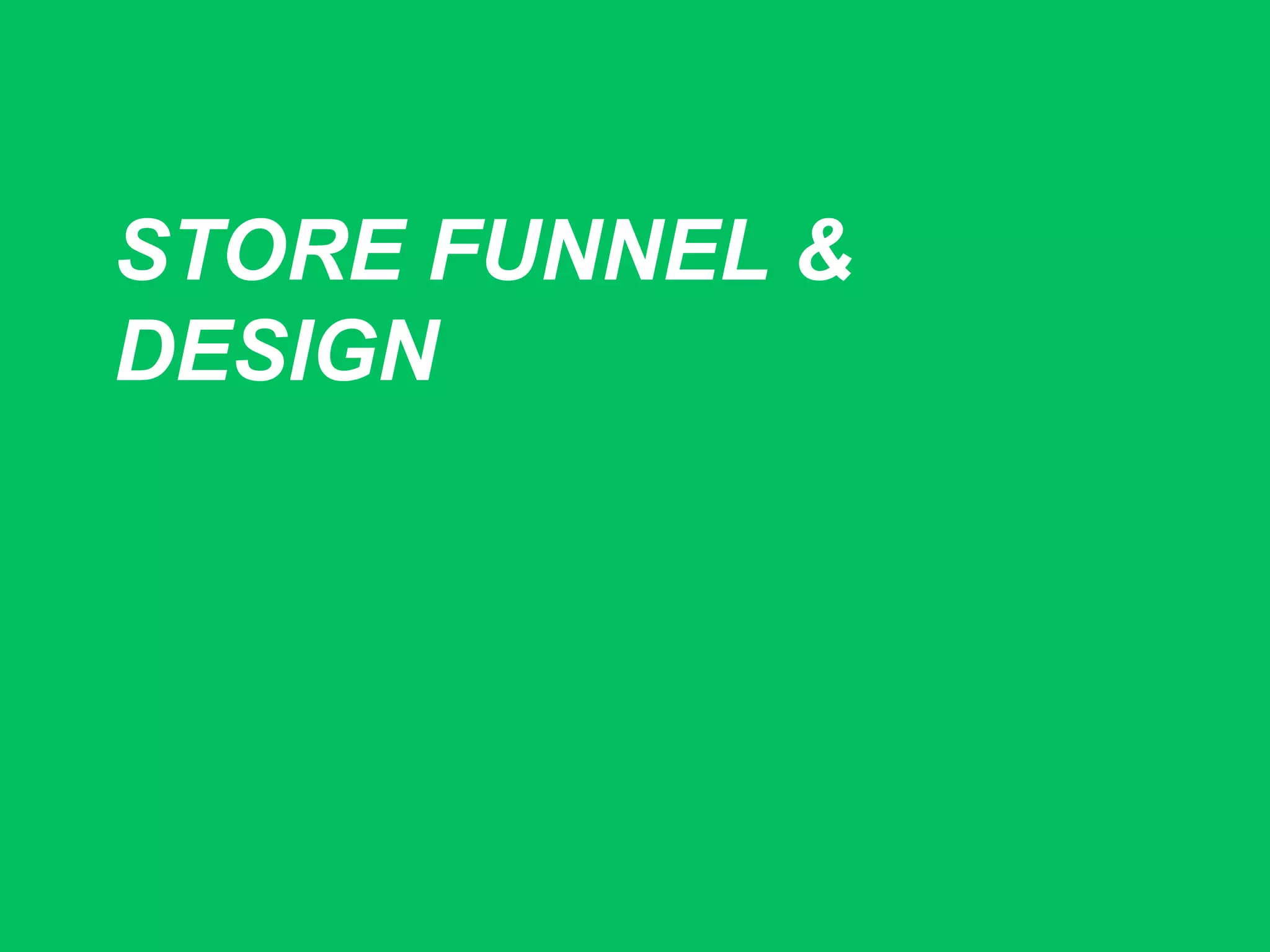 STORE FUNNEL &
DESIGN
 