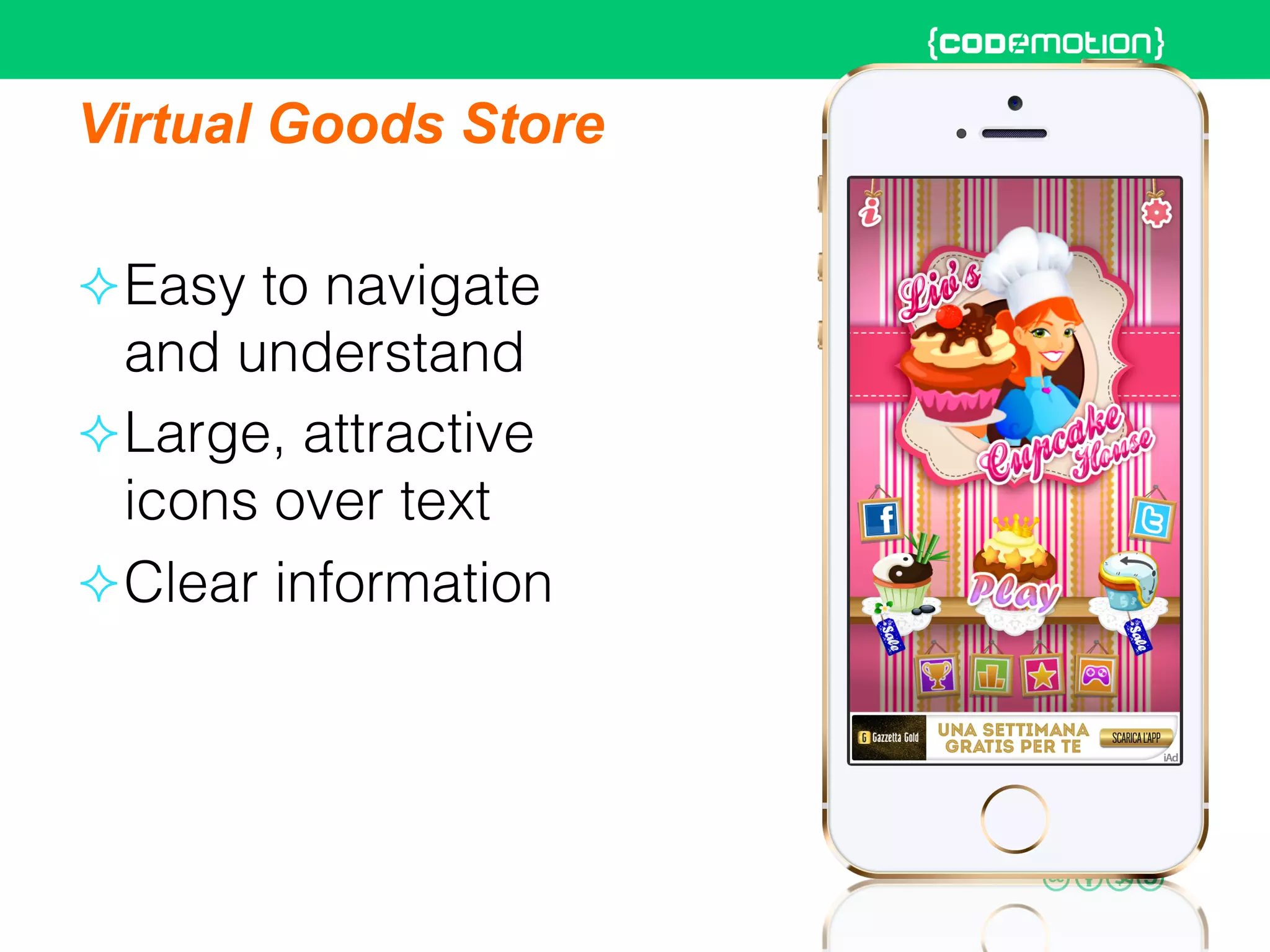 Virtual Goods Store
² Easy to navigate
and understand!
² Large, attractive
icons over text!
² Clear information!
"!
 