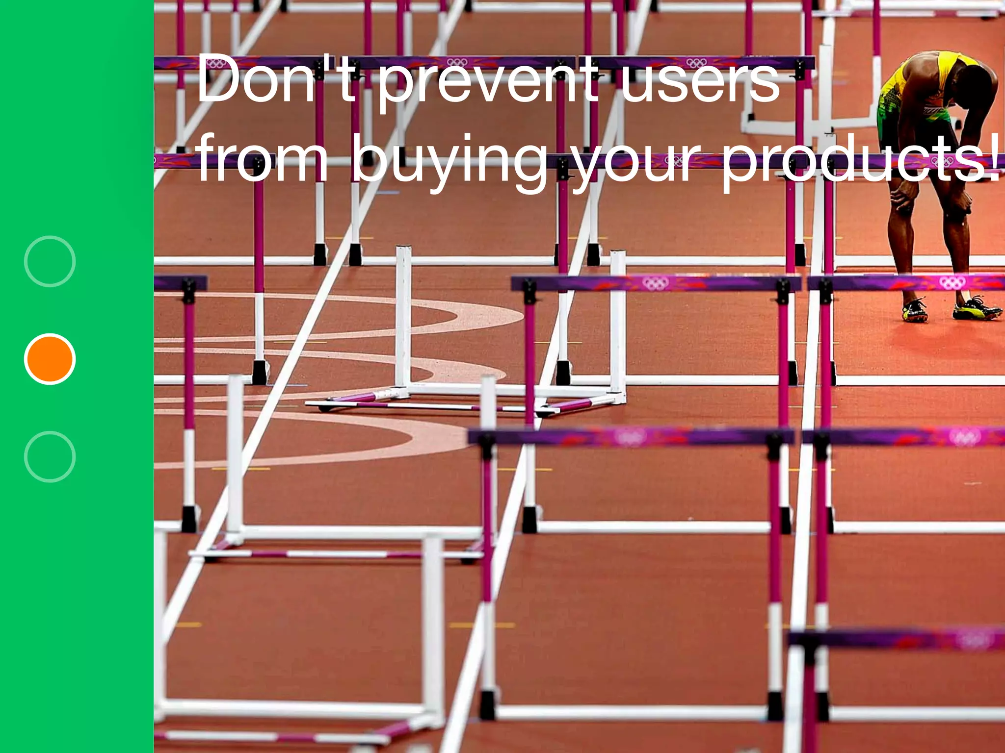 Don't prevent users  
from buying your products!
 
