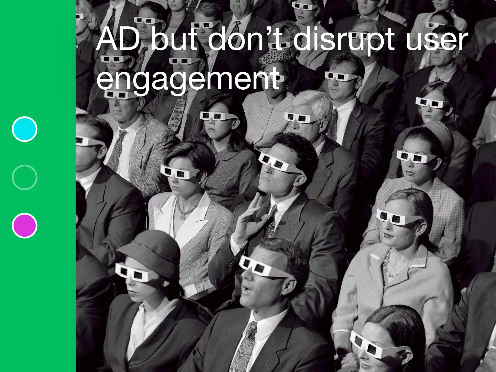 AD but don’t disrupt user
engagement
 